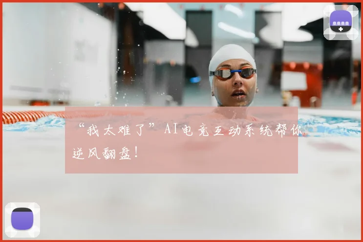 “我太难了”AI电竞互动系统帮你逆风翻盘！