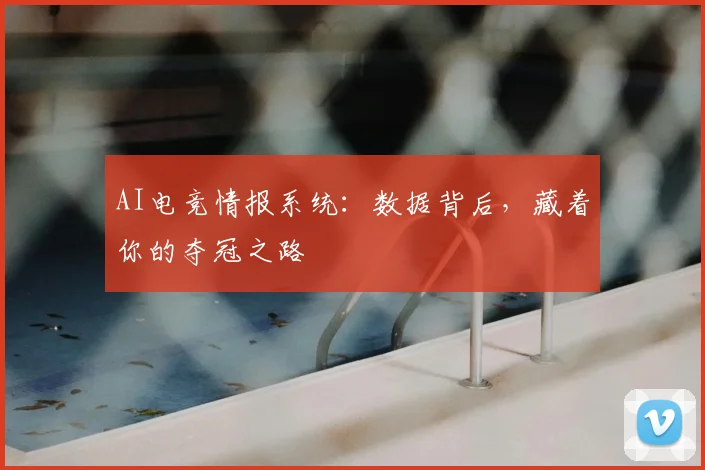AI电竞情报系统：数据背后，藏着你的夺冠之路