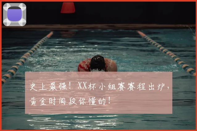 史上最强！XX杯小组赛赛程出炉，黄金时间段你懂的！