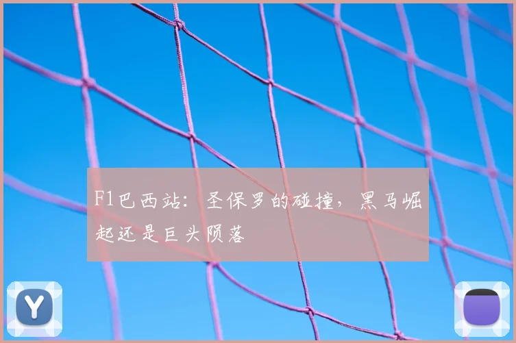 F1巴西站：圣保罗的碰撞，黑马崛起还是巨头陨落