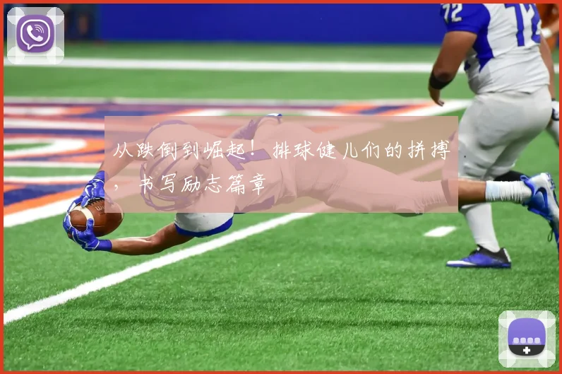 从跌倒到崛起！排球健儿们的拼搏，书写励志篇章